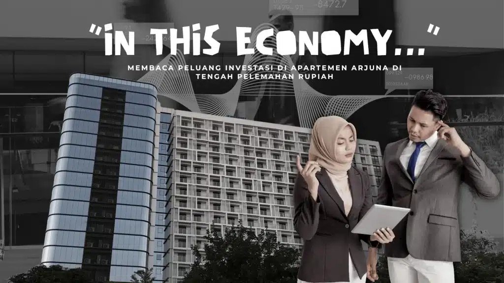“In This Economy…” Membaca Peluang Investasi di Apartemen Arjuna di Tengah Pelemahan Rupiah